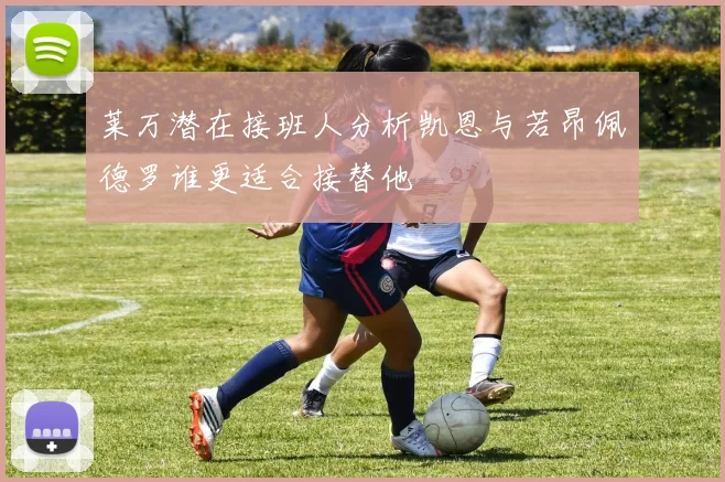 莱万潜在接班人分析凯恩与若昂佩德罗谁更适合接替他