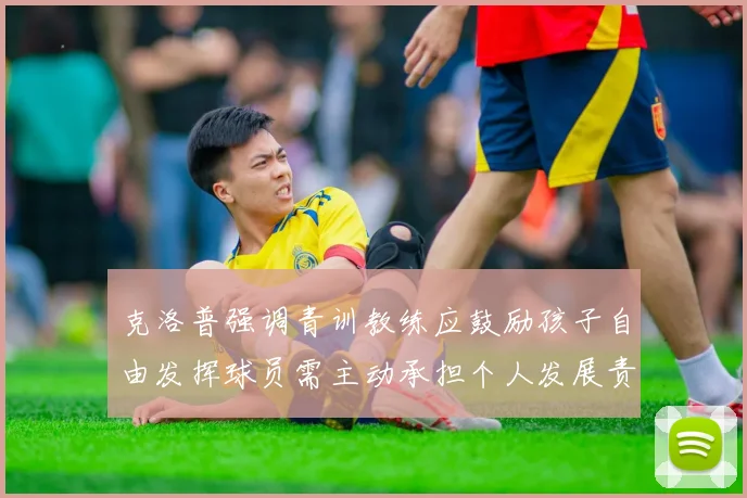 克洛普强调青训教练应鼓励孩子自由发挥球员需主动承担个人发展责任